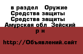  в раздел : Оружие. Средства защиты » Средства защиты . Амурская обл.,Зейский р-н